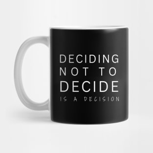 Deciding Not To Decide Is A Decision Mug